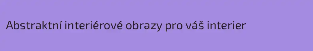 Abstraktní interiérové obrazy pro váš interier